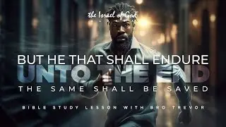 But He That Shall Endure Unto The End; The Same Shall Be Saved.