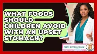 What Foods Should Children Avoid With An Upset Stomach? - Child Illness Disease Guide