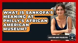 What Is Sankofa's Meaning At Philly's African American Museum? - Everything About Philadelphia