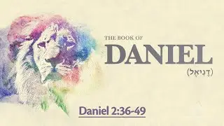 Daniel 2:36-49 - Daniel Interprets the Dream of the Image