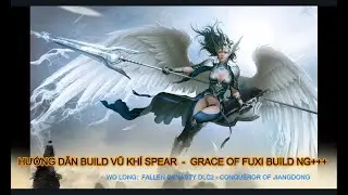 Wo Long Fallen Dynasty : Hướng dẫn build Vũ kh&iacute; Spear -  Grace of Fuxi Build NG+++
