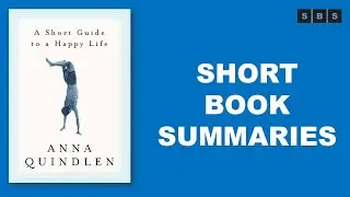 Short Book Summary of A Short Guide to a Happy Life by Anna Quindlen