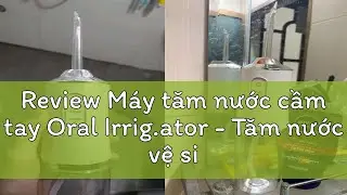 Review M&aacute;y tăm nước cầm tay Oral Irrig.ator - Tăm nước vệ sinh răng miệng H&agrave;ng Ch&iacute;nh H&atilde;ng Loại 1tiệ