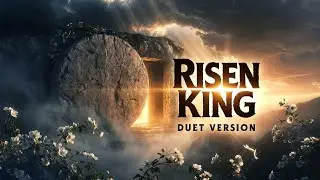 Risen King Duet Version