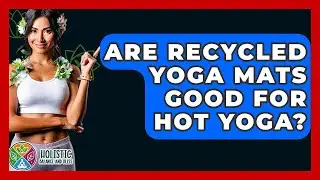 Are Recycled Yoga Mats Good For Hot Yoga? - Holistic Balance And Bliss