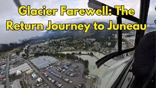 Leaving the Ice: Helicopter Return to Juneau