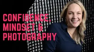 Confidence, Mindset and Photography