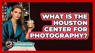 What Is The Houston Center For Photography?