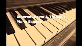 Ethereal Keys: A Tranquil Piano Escape