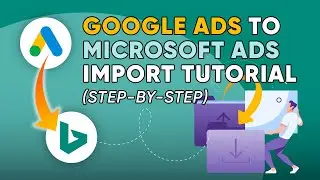 How to Import Google Ads Campaigns into Microsoft Ads Without Imploding Your Campaigns
