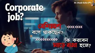 Corporate Job? Prolong Sitting? আপনার বসে থাকা আপানার ঘাড় ব্যাথার মূল কারণ না তো? কি করবেন জেনে নিন।
