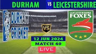 Durham vs Leicestershire | DUR vs LEI | Match 40 of Vitality Blast T20 2024  Live