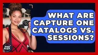 What Are Capture One Catalogs Vs. Sessions? - Image Review Studio