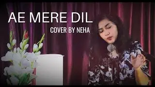 Ae Mere Dil | Abhay Jodhpurkar | Jeet Gannguli | Female Version |( Cover ) | Neha Barua |