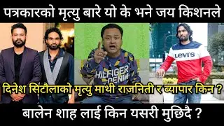 पत्रकार दिनेश सिटौलाको मृत्यु पछि जय किशनको कडा आक्रोश, आखिर उनको लास माथी राजनिती र ब्यापार किन ?