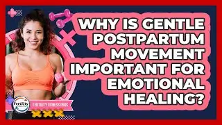 Why Is Gentle Postpartum Movement Important For Emotional Healing? - Fertility Fitness Pro