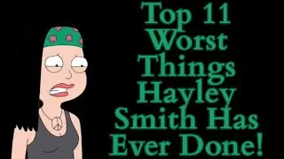 Top 11 Worst Things Hayley Smith Has Ever Done! (American Dad Video Essay) (Top 10 List)