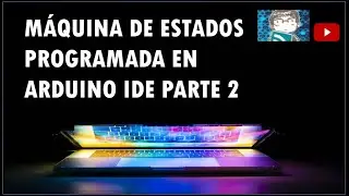 Máquina de estados programada con arduino IDE Parte 2