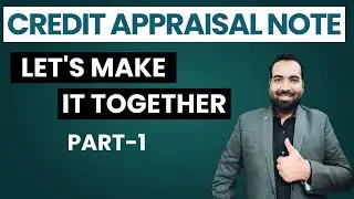 How to make detailed credit appraisal note? Let's do it together (Part-1)