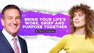 The Mentor Series: Bring Your Life's Work, Grief and Purpose Together | Patrick McGowan