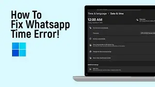 Как исправить ошибку времени WhatsApp в Windows 11 [легко]