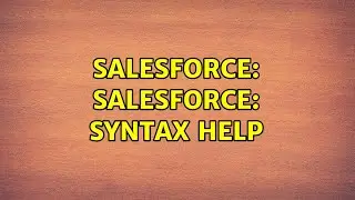 Salesforce: Salesforce: Syntax Help
