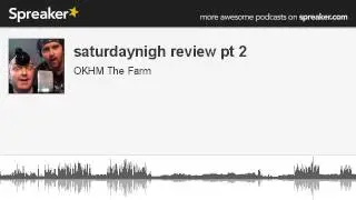 saturdaynigh review pt 2 (part 2 of 9, made with Spreaker)