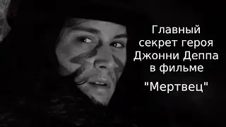 В чём самый главный секрет героя Джонни Деппа в фильме Мертвец?