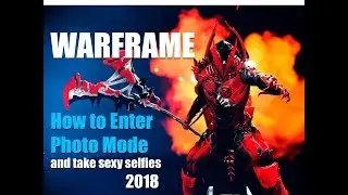 WARFRAME - HOW TO ENTER PHOTO MODE AND TAKE SEXY SELFIES - 2018