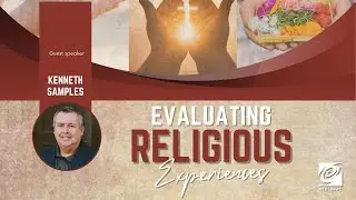 Evaluating Religious Experiences | Kenneth Samples