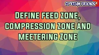 Define Feed Zone, Compression Zone and Metering Zone of Screw