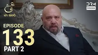 Turkish Drama in Urdu | Ain Ishq | Episode 133 - Part 2 | One Love | UD1O