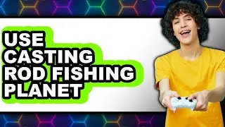 How to Use Casting Rod Fishing Planet (full Guide)