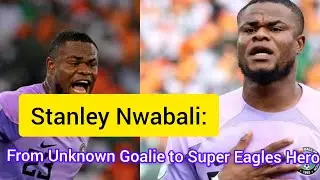 Stanley Nwabali: From Unknown Goalie to Super Eagles Hero