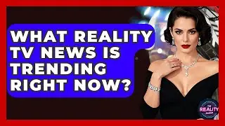 What Reality TV News Is Trending Right Now? | The Reality Radar