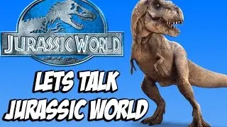Jurassic World - Lets Talk Some Jurassic World