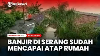Banjir di Serang Sudah Mencapai Atap Rumah Warga