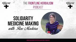 Solidarity Medicine Making with Rox Madeira (The Frontline Herbalism Podcast)