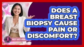 Does A Breast Biopsy Cause Pain Or Discomfort? - Breast Cancer Support Channel