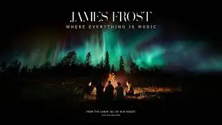 James Frost - Where Everything Is Music (Audio / Visual)