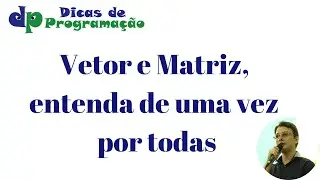 Vetor e Matriz, entenda de uma vez por todas!
