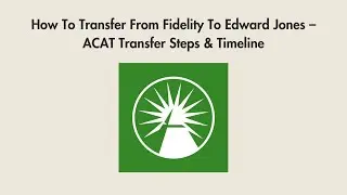 How To Transfer From Fidelity To Edward Jones &ndash; ACAT Transfer Steps & Timeline