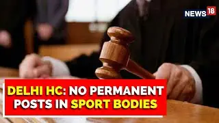 Sports News | Delhi HC Rules Out Permanent Post In Sports Bodies | FIFA | AIFF | English News