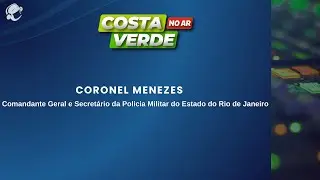 Costa Verde no Ar ao vivo com o Coronel Menezes - Comandante Geral e Secret&aacute;rio da Pol&iacute;cia Militar.