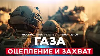 Операция &laquo;Колесницы Гидеона 2&raquo;: ЦАХАЛ продвигается к городу Газа. СОБЫТИЯ ДНЯ. ИЗРАИЛЬ 24 авг. 16:00