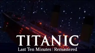 Titanic | The Last Ten Minutes | Real Time | Remastered