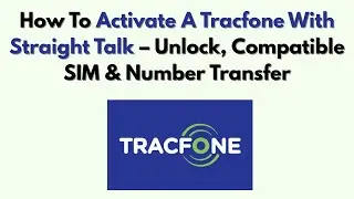 Как активировать Tracfone с помощью Straight Talk: разблокировка, совместимость SIM-карты и перен...