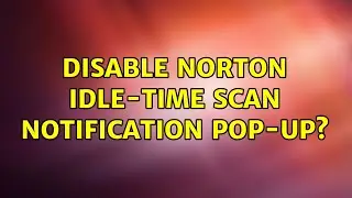 Disable Norton Idle-time Scan Notification Pop-up?