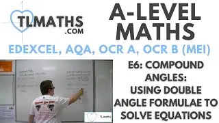 A-Level Maths: E6-13 Compound Angles: Using Double Angle Formulae to Solve Equations