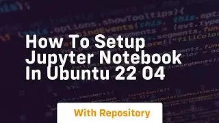 How to setup jupyter notebook in ubuntu 22 04